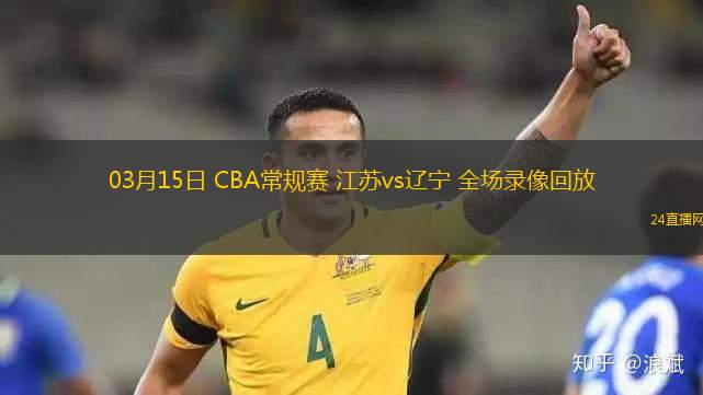 03月15日 CBA常規(guī)賽 江蘇vs遼寧 全場錄像回放
