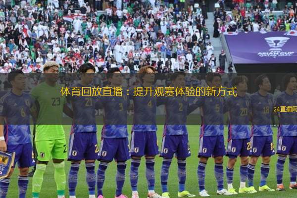 體育回放直播：提升觀賽體驗(yàn)的新方式
