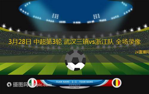 3月28日 中超第3輪 武漢三鎮(zhèn)vs浙江隊(duì) 全場(chǎng)錄像