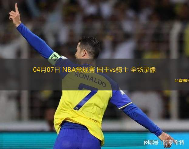 04月07日 NBA常規(guī)賽 國王vs騎士 全場錄像