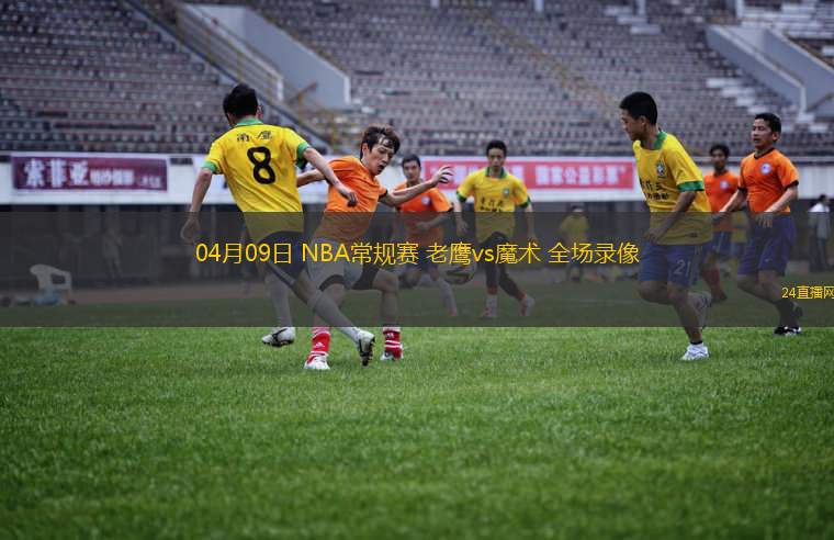 04月09日 NBA常規(guī)賽 老鷹vs魔術(shù) 全場(chǎng)錄像