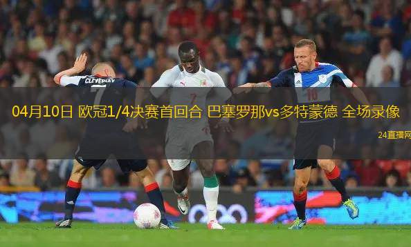 04月10日 歐冠1/4決賽首回合 巴塞羅那vs多特蒙德 全場(chǎng)錄像