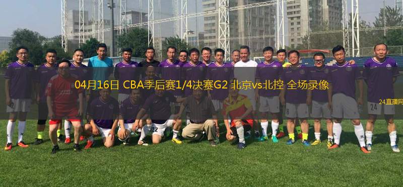 04月16日 CBA季后賽1/4決賽G2 北京vs北控 全場錄像