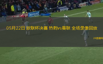 05月22日 歐聯(lián)杯決賽 熱刺vs曼聯(lián) 全場錄像回放