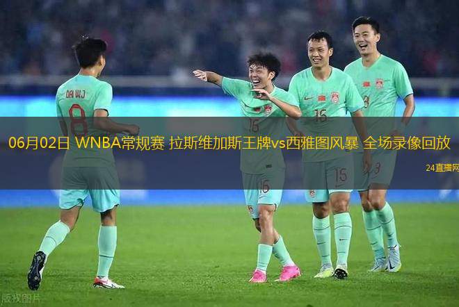 06月02日 WNBA常規(guī)賽 拉斯維加斯王牌vs西雅圖風暴 全場錄像回放