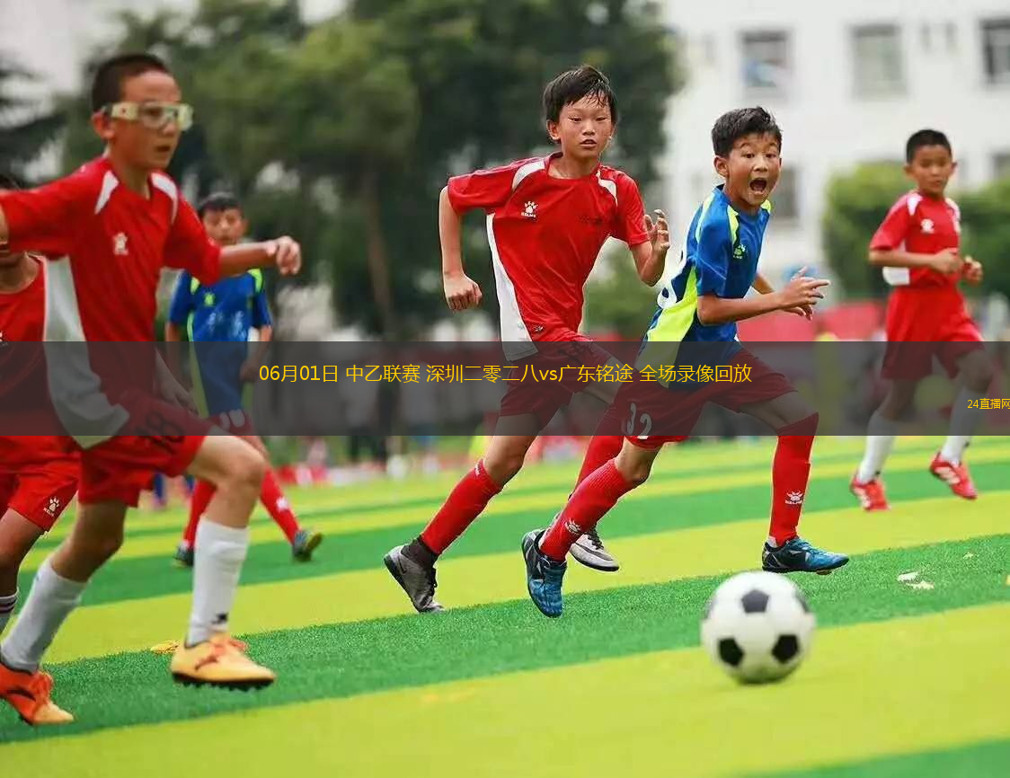 06月01日 中乙聯(lián)賽 深圳二零二八vs廣東銘途 全場錄像回放