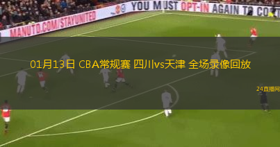 01月13日 CBA常規(guī)賽 四川vs天津 全場錄像回放