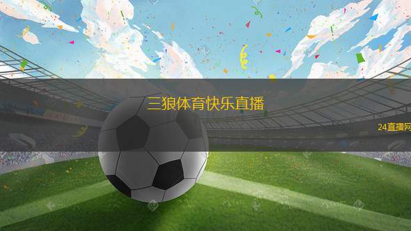 三狼體育快樂直播(三狼體育直播盛宴 快樂觀看新體驗(yàn))