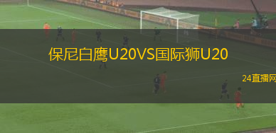 保尼白鷹U20VS國(guó)際獅U20